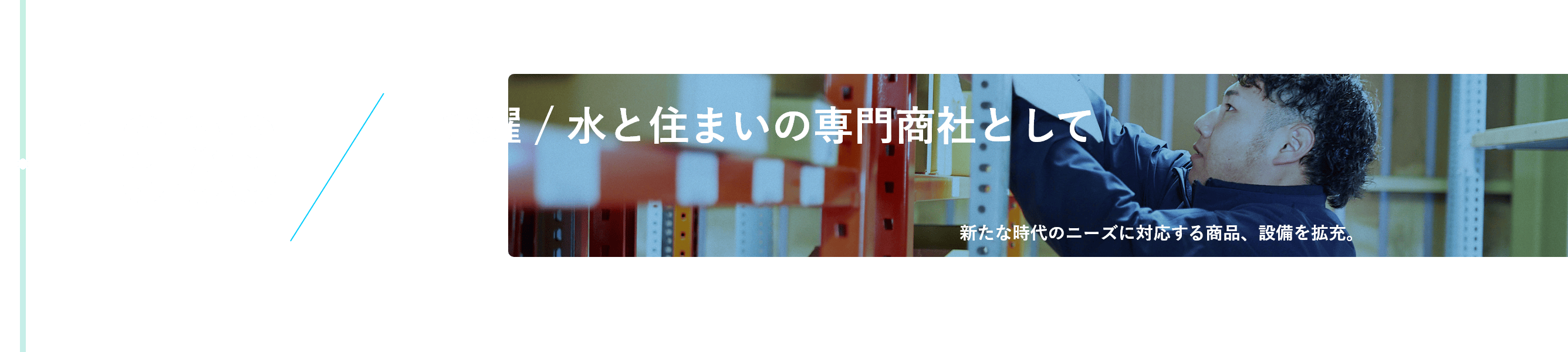 1989年。飛躍、水と住まいの専門商社として新たな時代のニーズに対応する商品、設備を補充。
